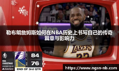 勒布朗詹姆斯如何在NBA历史上书写自己的传奇篇章与影响力